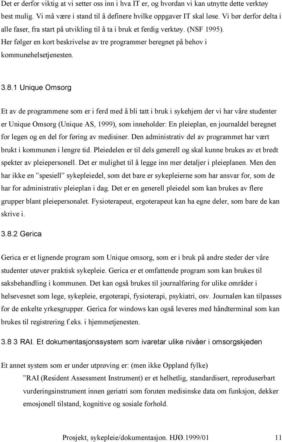 1 Unique Omsorg Et av de programmene som er i ferd med å bli tatt i bruk i sykehjem der vi har våre studenter er Unique Omsorg (Unique AS, 1999), som inneholder: En pleieplan, en journaldel beregnet