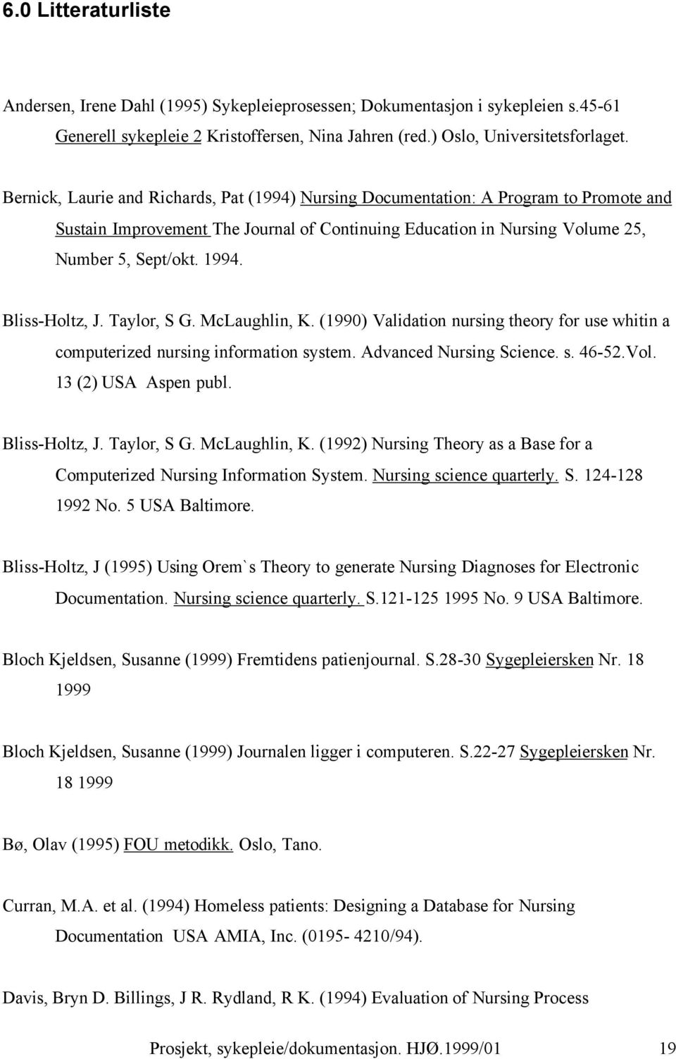 Bliss-Holtz, J. Taylor, S G. McLaughlin, K. (1990) Validation nursing theory for use whitin a computerized nursing information system. Advanced Nursing Science. s. 46-52.Vol. 13 (2) USA Aspen publ.