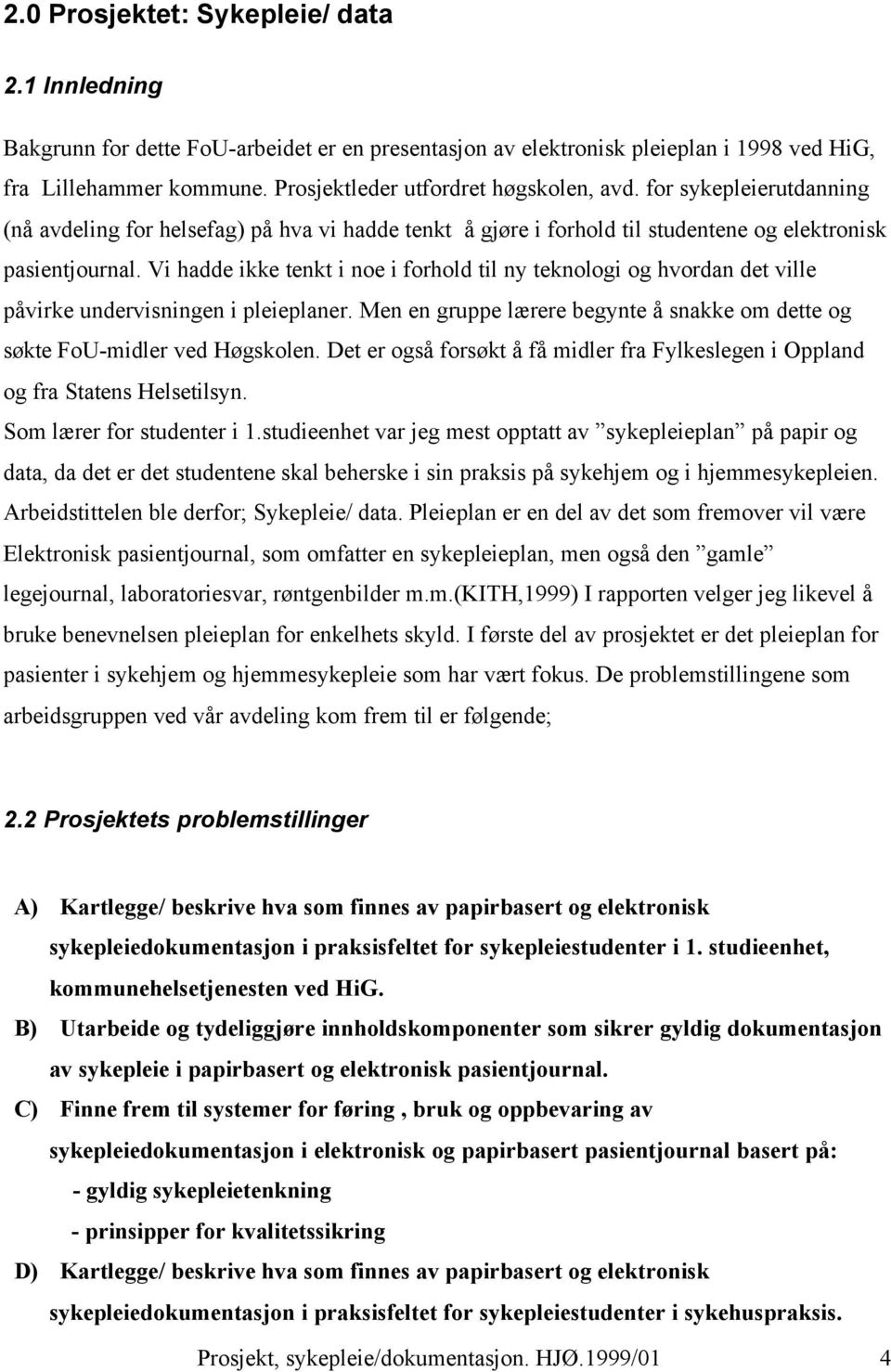 Vi hadde ikke tenkt i noe i forhold til ny teknologi og hvordan det ville påvirke undervisningen i pleieplaner. Men en gruppe lærere begynte å snakke om dette og søkte FoU-midler ved Høgskolen.