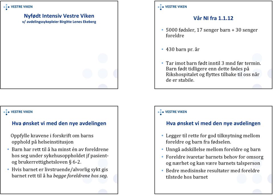 Hva ønsket vi med den nye avdelingen Oppfylle kravene i forskrift om barns opphold på helseinstitusjon Barn har rett til å ha minst én av foreldrene hos seg under sykehusoppholdet jf pasientog