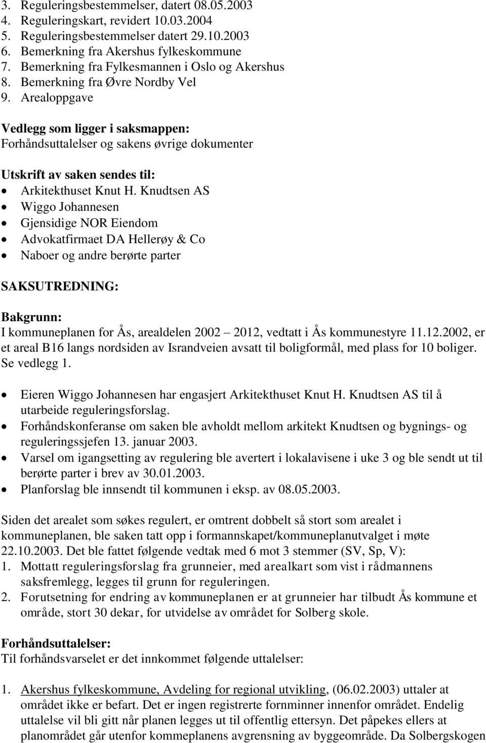 Arealoppgave Vedlegg som ligger i saksmappen: Forhåndsuttalelser og sakens øvrige dokumenter Utskrift av saken sendes til: Arkitekthuset Knut H.