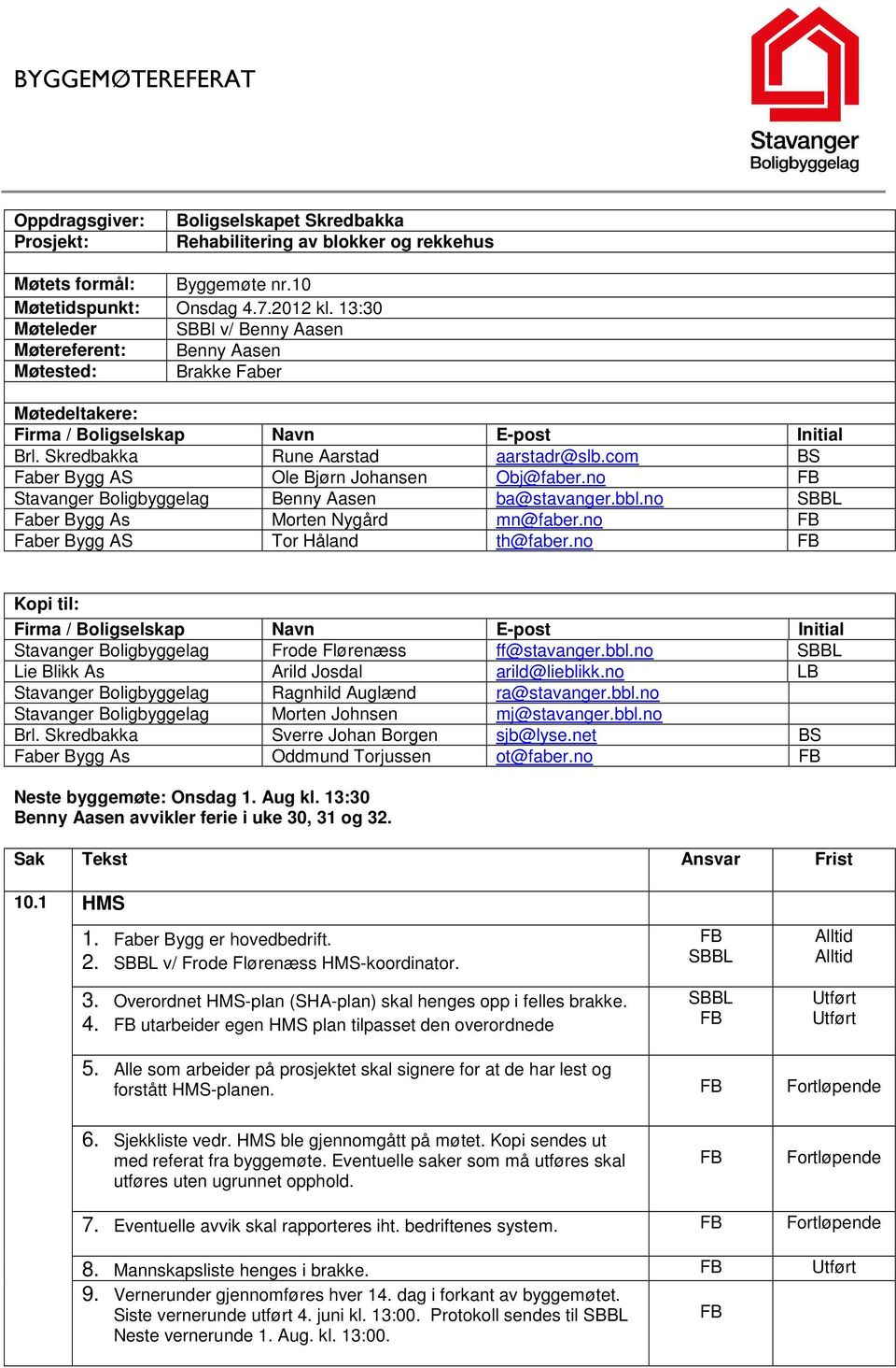 com BS Faber Bygg AS Ole Bjørn Johansen Obj@faber.no Stavanger Boligbyggelag Benny Aasen ba@stavanger.bbl.no Faber Bygg As Morten Nygård mn@faber.no Faber Bygg AS Tor Håland th@faber.