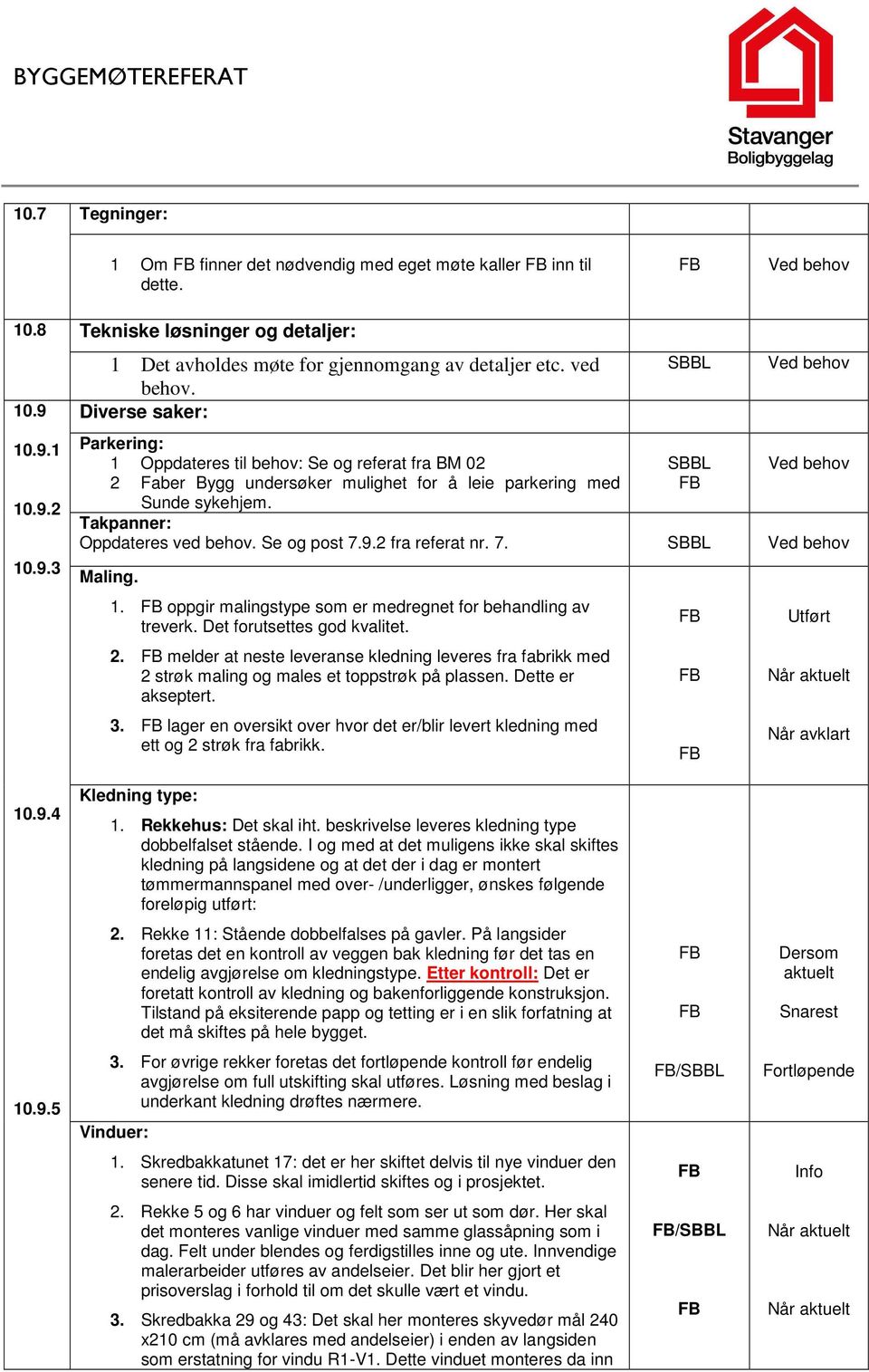 Ved behov Ved behov Takpanner: Oppdateres ved behov. Se og post 7.9.2 fra referat nr. 7. Ved behov Maling. 1. oppgir malingstype som er medregnet for behandling av treverk.