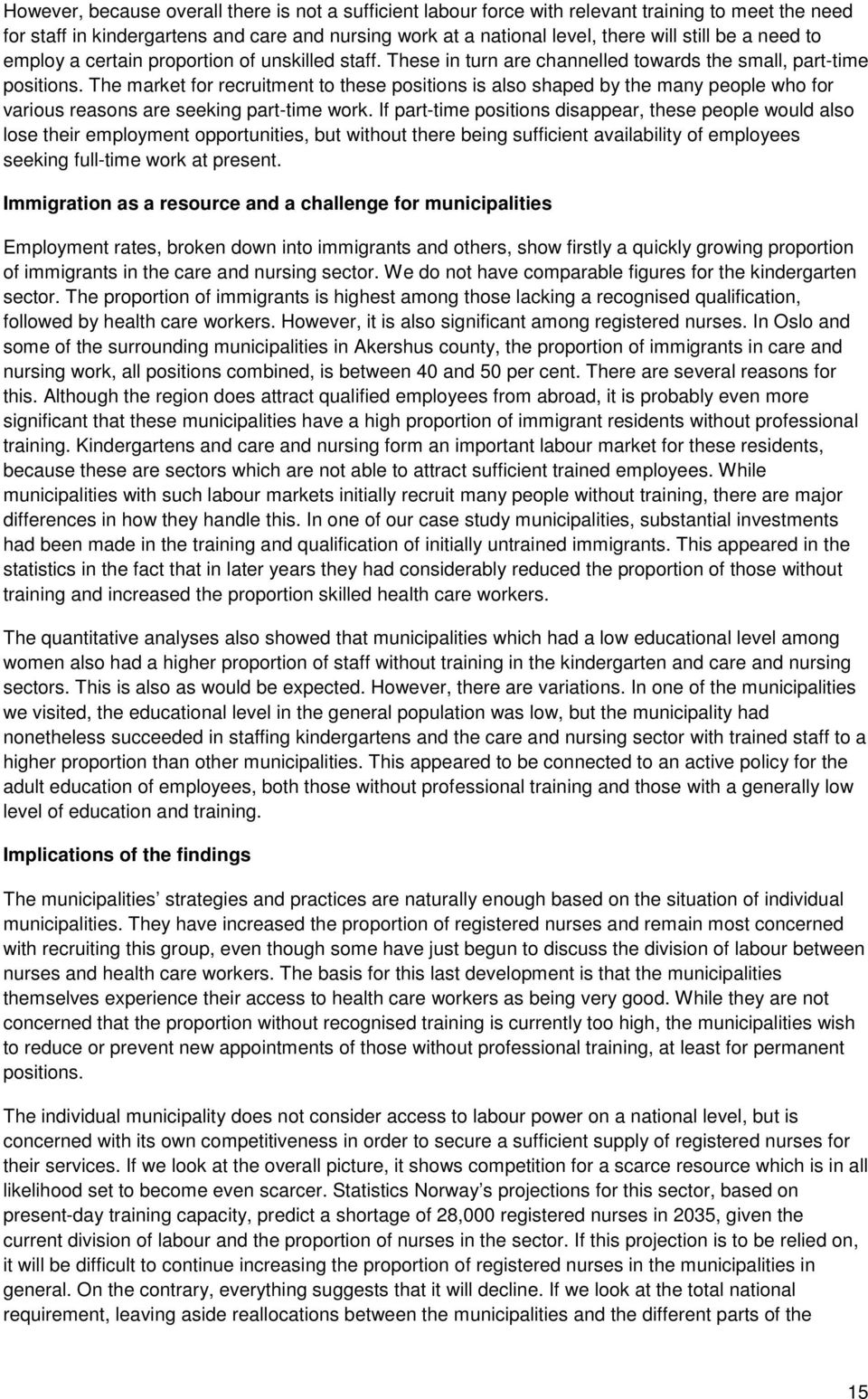 The market for recruitment to these positions is also shaped by the many people who for various reasons are seeking part-time work.