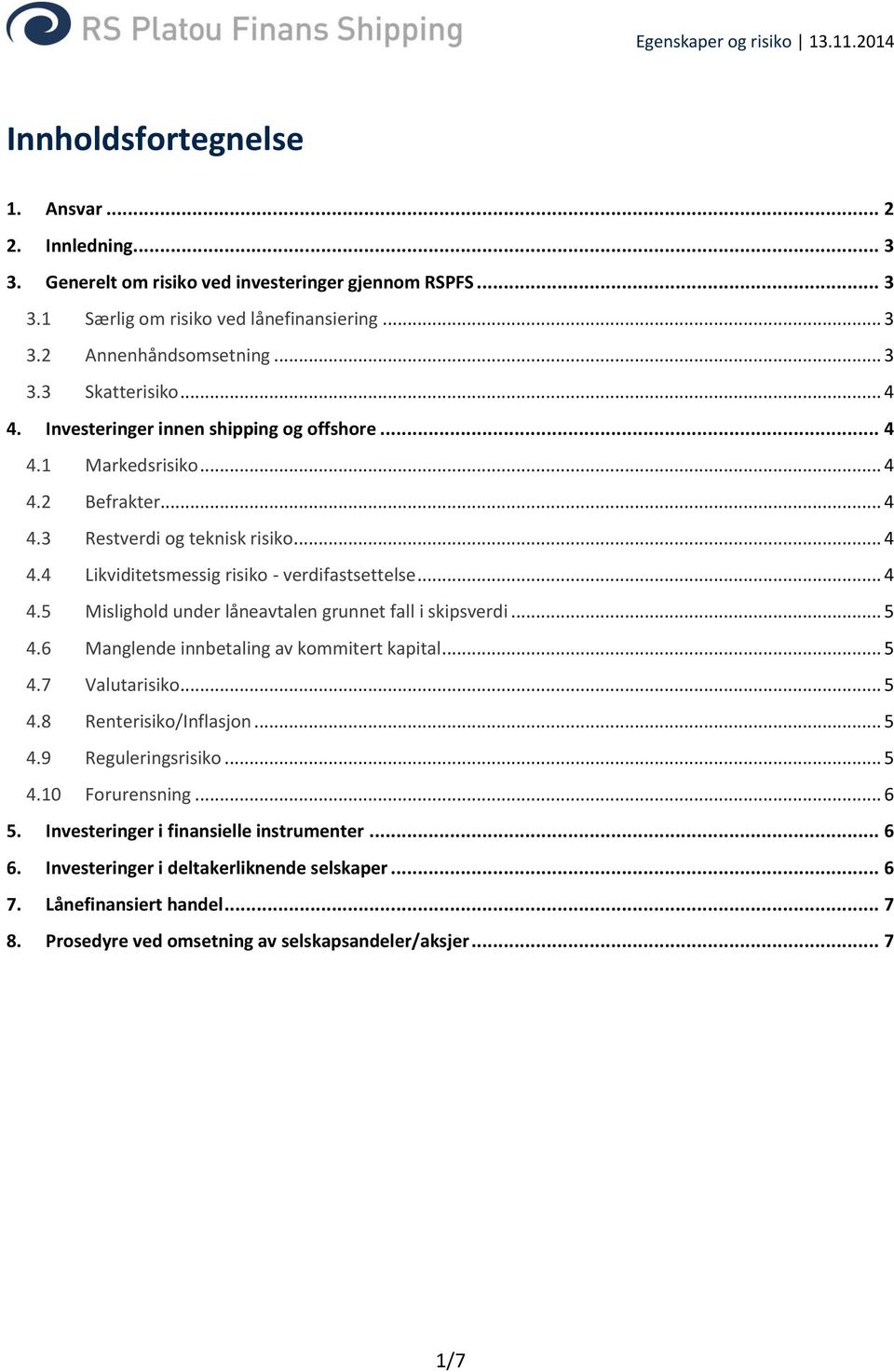 .. 5 4.6 Manglende innbetaling av kommitert kapital... 5 4.7 Valutarisiko... 5 4.8 Renterisiko/Inflasjon... 5 4.9 Reguleringsrisiko... 5 4.10 Forurensning... 6 5.