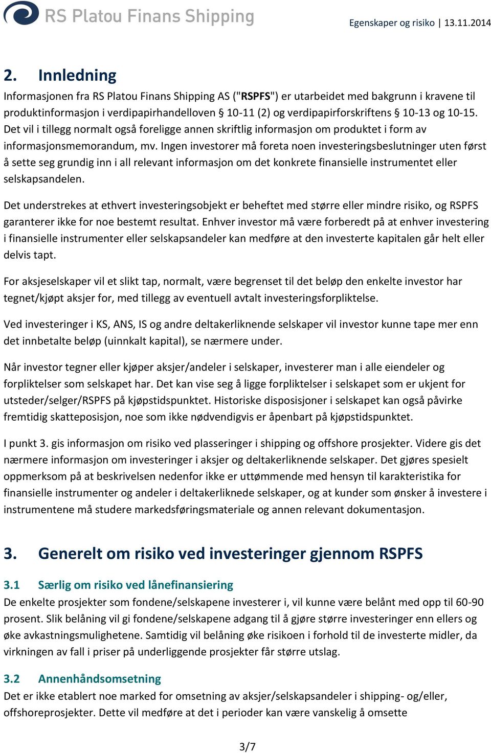 Ingen investorer må foreta noen investeringsbeslutninger uten først å sette seg grundig inn i all relevant informasjon om det konkrete finansielle instrumentet eller selskapsandelen.