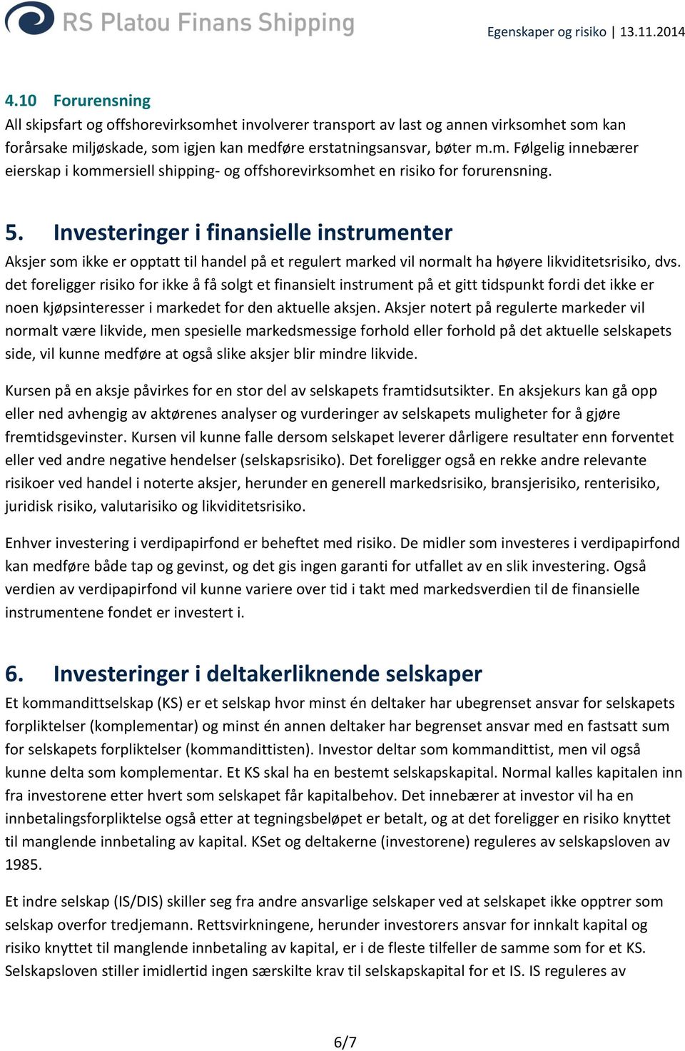 det foreligger risiko for ikke å få solgt et finansielt instrument på et gitt tidspunkt fordi det ikke er noen kjøpsinteresser i markedet for den aktuelle aksjen.