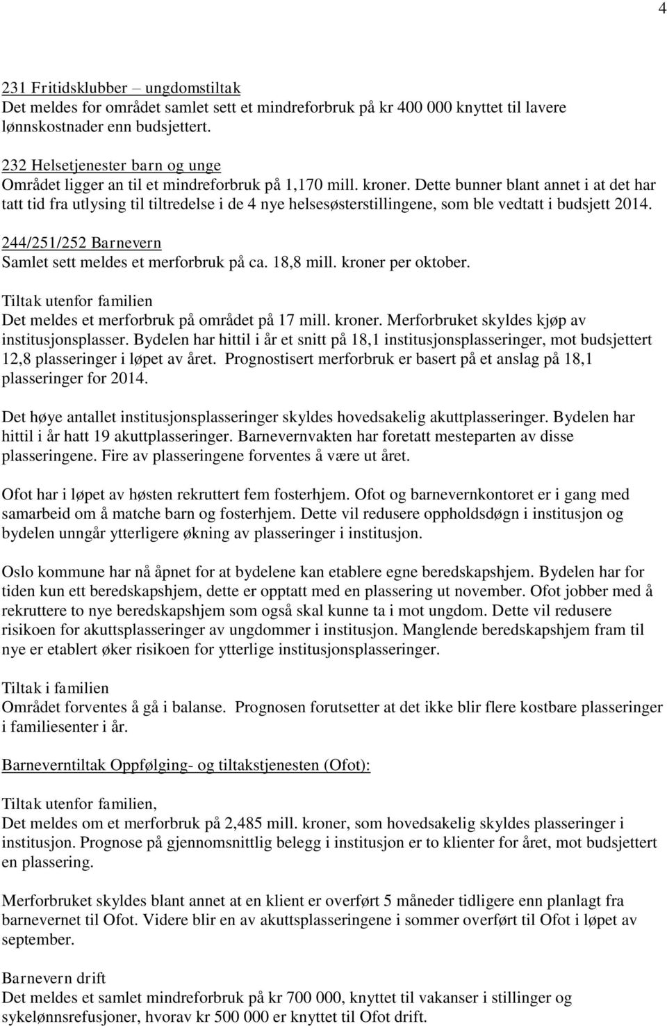 Dette bunner blant annet i at det har tatt tid fra utlysing til tiltredelse i de 4 nye helsesøsterstillingene, som ble vedtatt i. 244/251/252 Barnevern Samlet sett meldes et merforbruk på ca.