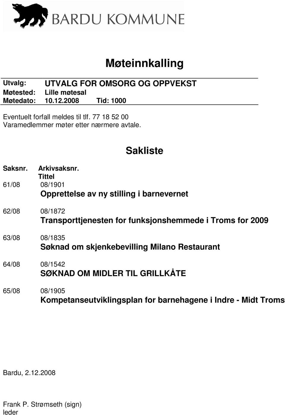 Tittel 61/08 08/1901 Opprettelse av ny stilling i barnevernet 62/08 08/1872 Transporttjenesten for funksjonshemmede i Troms for 2009 63/08 08/1835