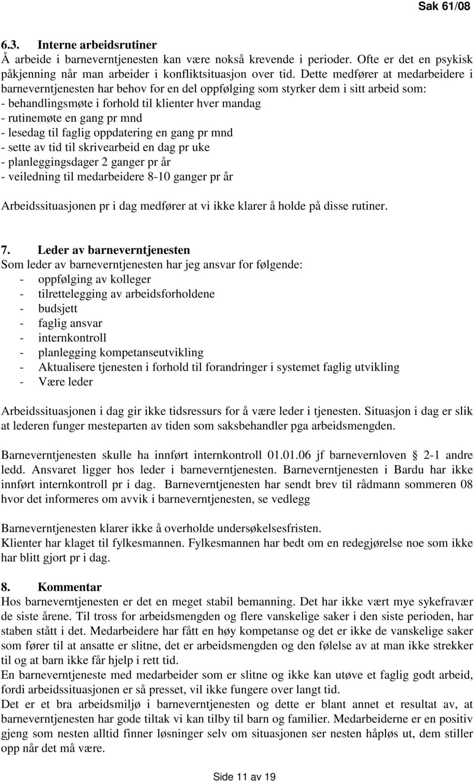 - lesedag til faglig oppdatering en gang pr mnd - sette av tid til skrivearbeid en dag pr uke - planleggingsdager 2 ganger pr år - veiledning til medarbeidere 8-10 ganger pr år Arbeidssituasjonen pr