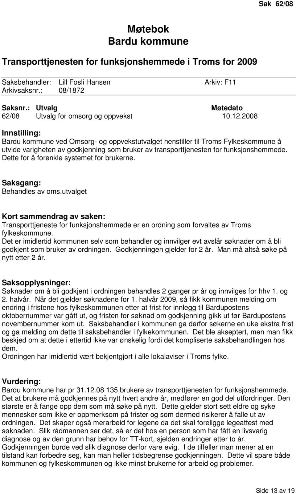 2008 Innstilling: Bardu kommune ved Omsorg- og oppvekstutvalget henstiller til Troms Fylkeskommune å utvide varigheten av godkjenning som bruker av transporttjenesten for funksjonshemmede.