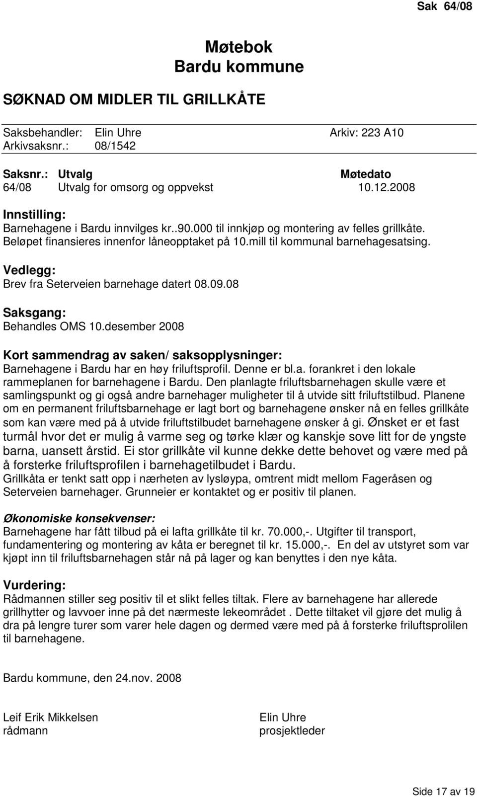 Vedlegg: Brev fra Seterveien barnehage datert 08.09.08 Saksgang: Behandles OMS 10.desember 2008 Kort sammendrag av saken/ saksopplysninger: Barnehagene i Bardu har en høy friluftsprofil. Denne er bl.