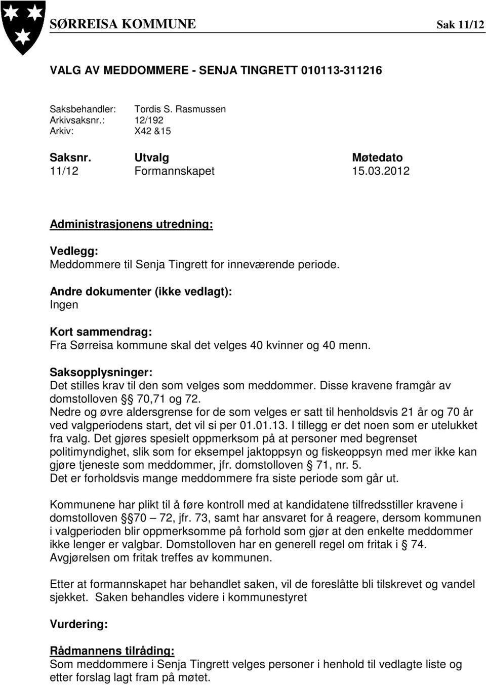 Andre dokumenter (ikke vedlagt): Ingen Kort sammendrag: Fra Sørreisa kommune skal det velges 40 kvinner og 40 menn. Saksopplysninger: Det stilles krav til den som velges som meddommer.