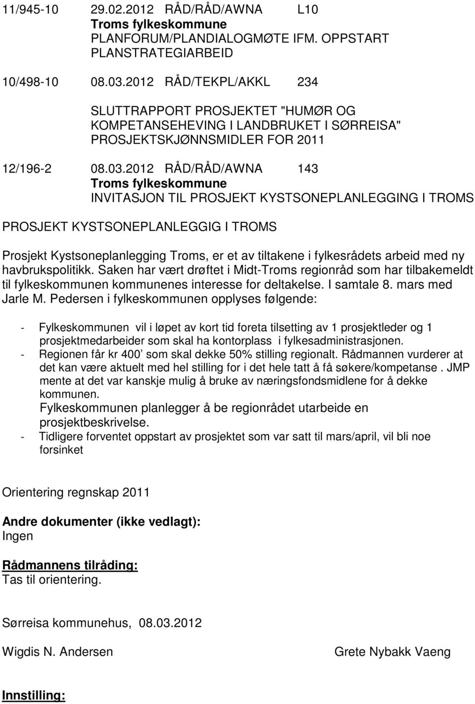 2012 RÅD/RÅD/AWNA 143 Troms fylkeskommune INVITASJON TIL PROSJEKT KYSTSONEPLANLEGGING I TROMS PROSJEKT KYSTSONEPLANLEGGIG I TROMS Prosjekt Kystsoneplanlegging Troms, er et av tiltakene i fylkesrådets