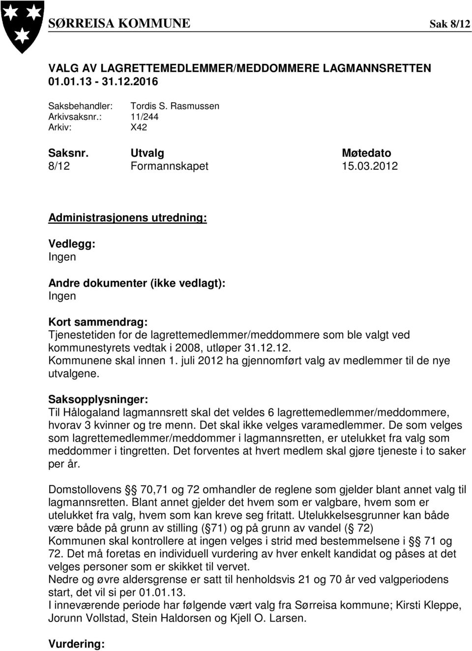 2012 Administrasjonens utredning: Vedlegg: Ingen Andre dokumenter (ikke vedlagt): Ingen Kort sammendrag: Tjenestetiden for de lagrettemedlemmer/meddommere som ble valgt ved kommunestyrets vedtak i