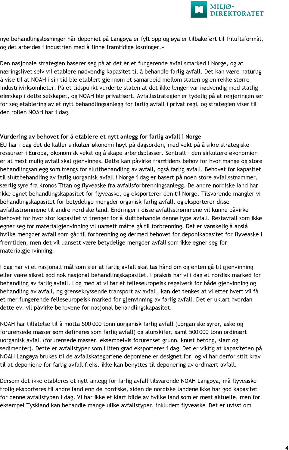 Det kan være naturlig å vise til at NOAH i sin tid ble etablert gjennom et samarbeid mellom staten og en rekke større industrivirksomheter.