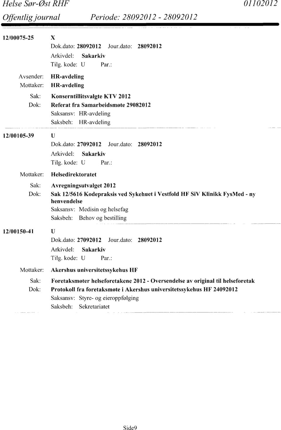 Klinikk FysMed - ny henvendelse Medisin og helsefag Behov og bestilling 12/00150-41 Mottaker: Akershus universitetssykehus HF Sak: Foretaksmøter