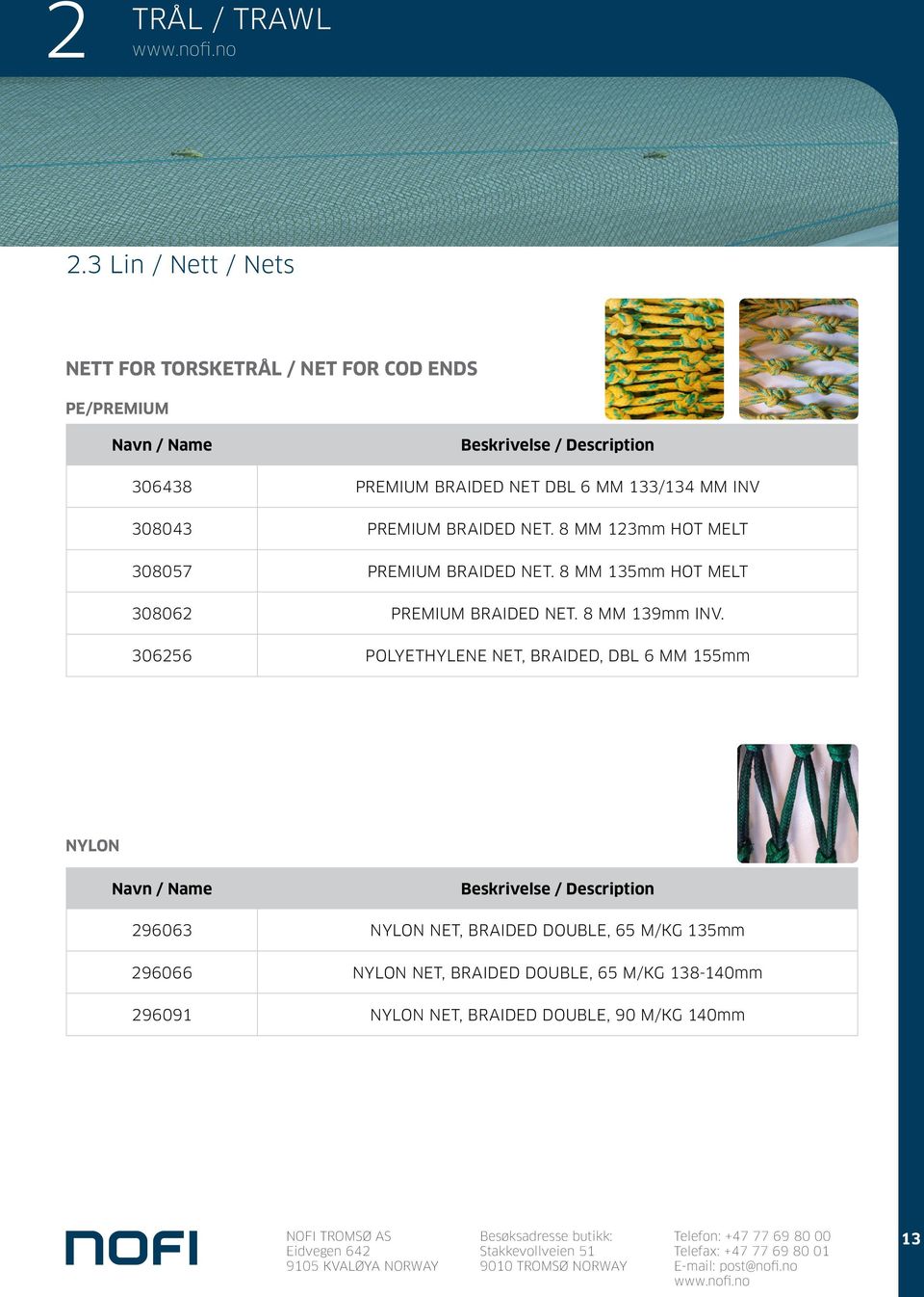 8 MM 135mm HOT MELT 308062 PREMIUM BRAIDED NET. 8 MM 139mm INV.