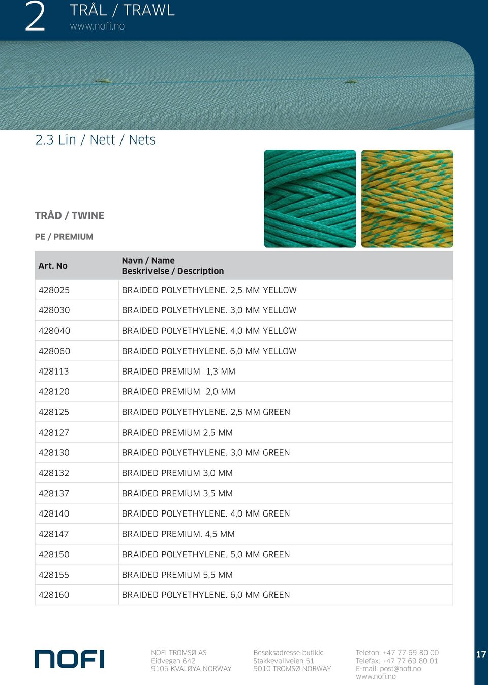 6,0 MM YELLOW 428113 BRAIDED PREMIUM 1,3 MM 428120 BRAIDED PREMIUM 2,0 MM 428125 BRAIDED POLYETHYLENE.