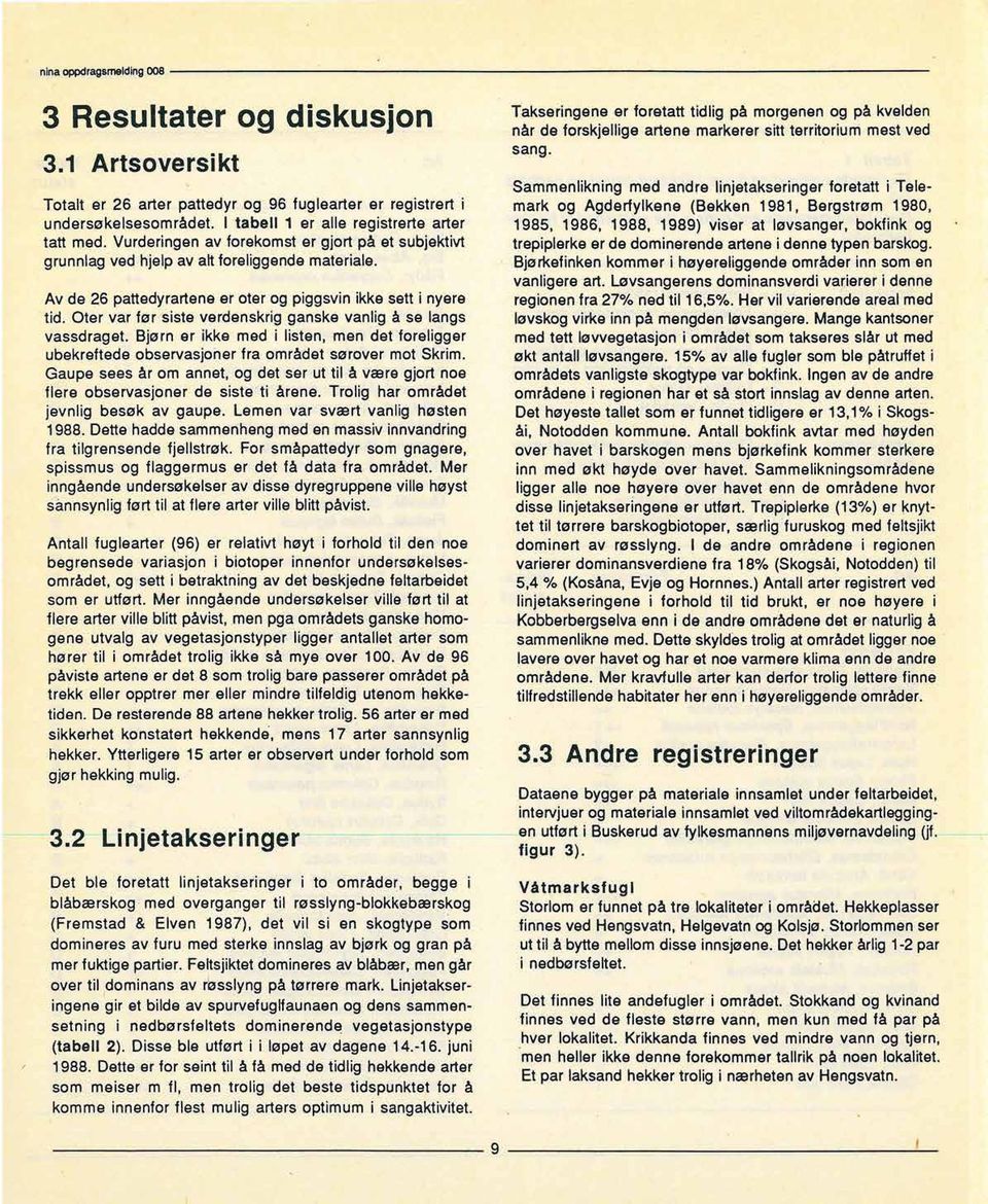 Oter var før siste verdenskrig ganske vanlig å se langs vassdraget. Bjørn er ikke med i listen, men det foreligger ubekreftede observasjoner fra området sørover mot Skrim.