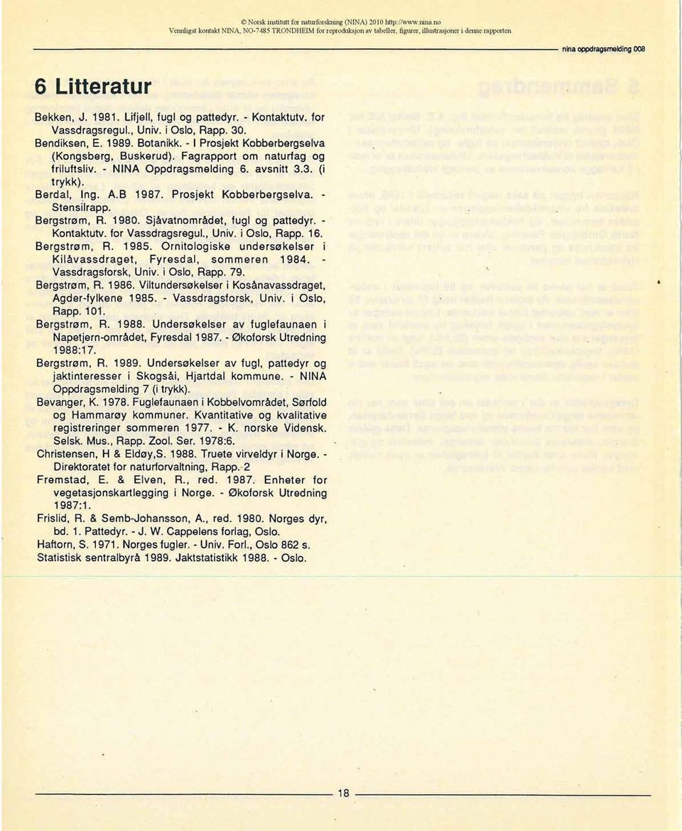 - I Prosjekt Kobberbergselva (Kongsberg, Buskerud). Fagrapport om naturfag og friluftsliv. - NINA Oppdragsmelding 6. avsnitt 3.3. (i trykk). Berdal, Ing. A.B 1987. Prosjekt Kobberbergselva. - Stensilrapp.