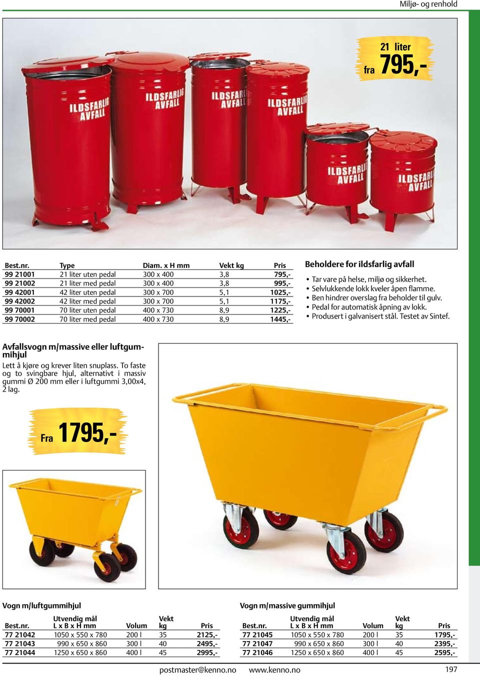 5,1 1175,- 99 70001 70 liter uten pedal 400 x 730 8,9 1225,- 99 70002 70 liter med pedal 400 x 730 8,9 1445,- Beholdere for ildsfarlig avfall Tar vare på helse, miljø og sikkerhet.