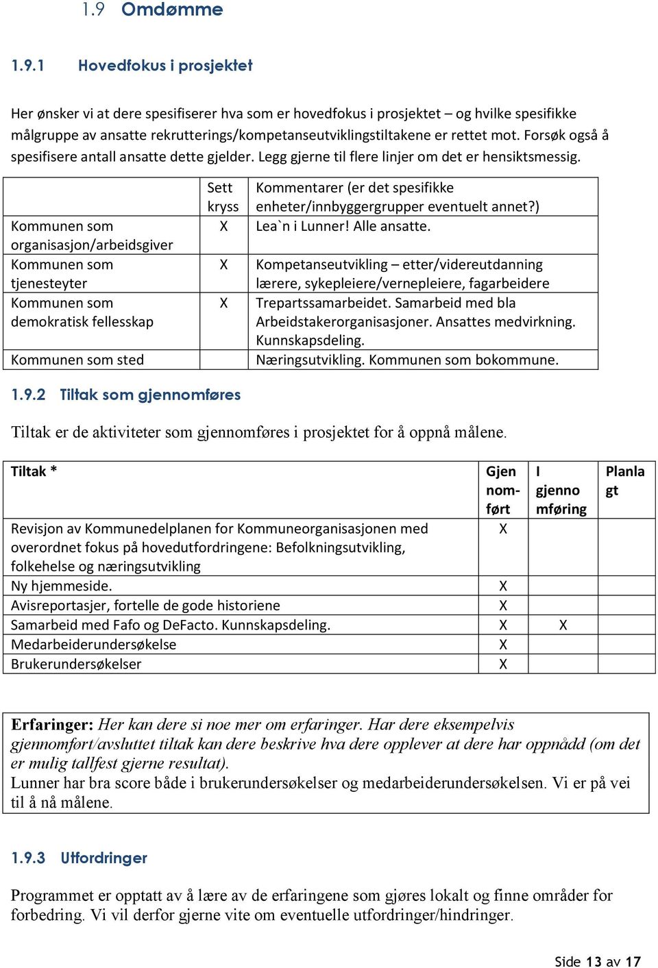 Kommunen som organisasjon/arbeidsgiver Kommunen som tjenesteyter Kommunen som demokratisk fellesskap Kommunen som sted Sett kryss Kommentarer (er det spesifikke enheter/innbyggergrupper eventuelt