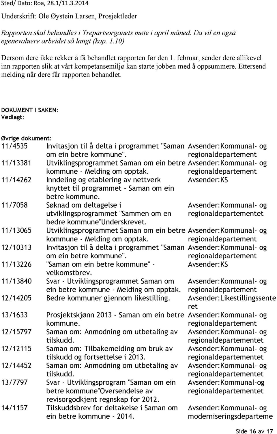 Ettersend melding når dere får rapporten behandlet. DOKUMENT I SAKEN: Vedlagt: Øvrige dokument: 11/4535 Invitasjon til å delta i programmet "Saman om ein betre kommune".