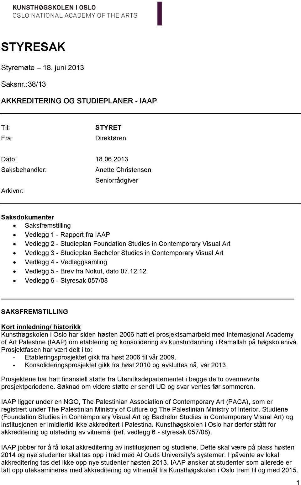 Vedlegg 3 - Studieplan Bachelor Studies in Contemporary Visual Art Vedlegg 4 - Vedleggsamling Vedlegg 5 - Brev fra Nokut, dato 07.12.