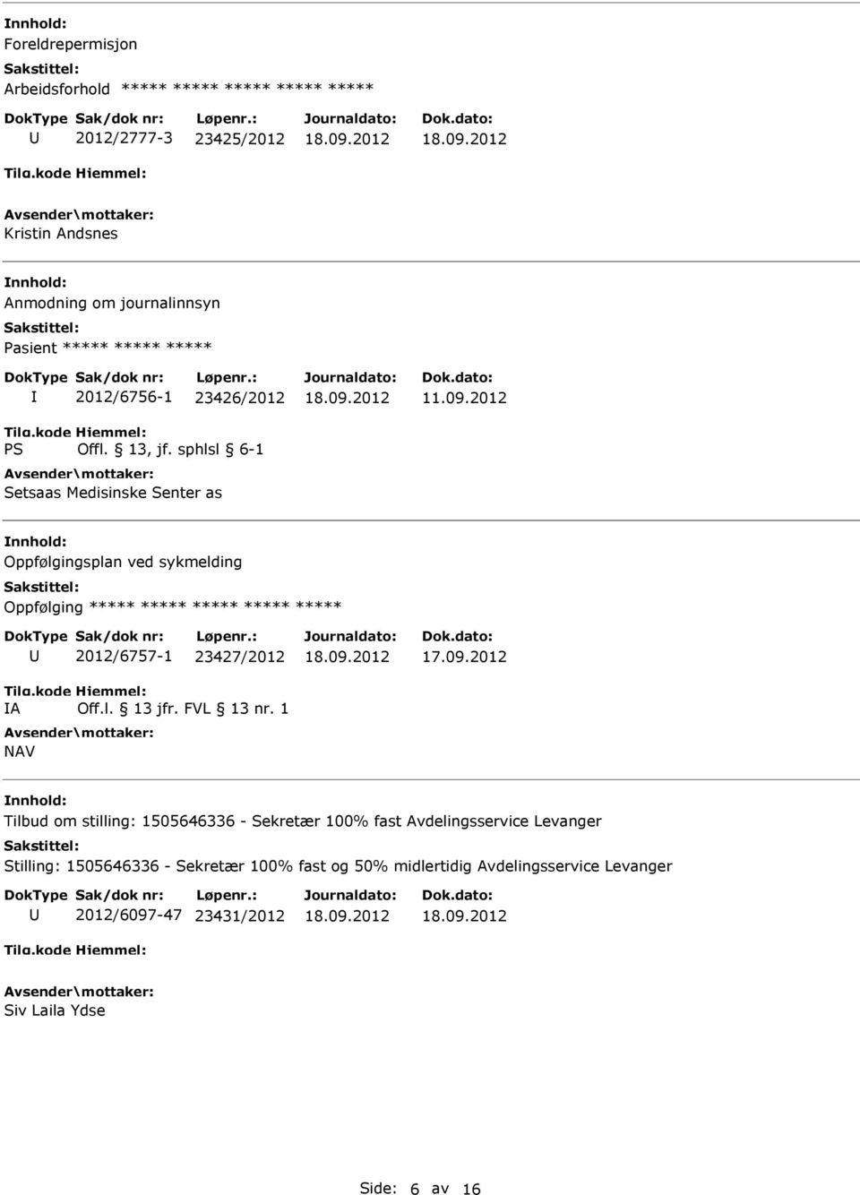 2012 Oppfølgingsplan ved sykmelding Oppfølging ***** ***** ***** ***** ***** A 2012/6757-1 23427/2012 Off.l. 13 jfr. FVL 13 nr.