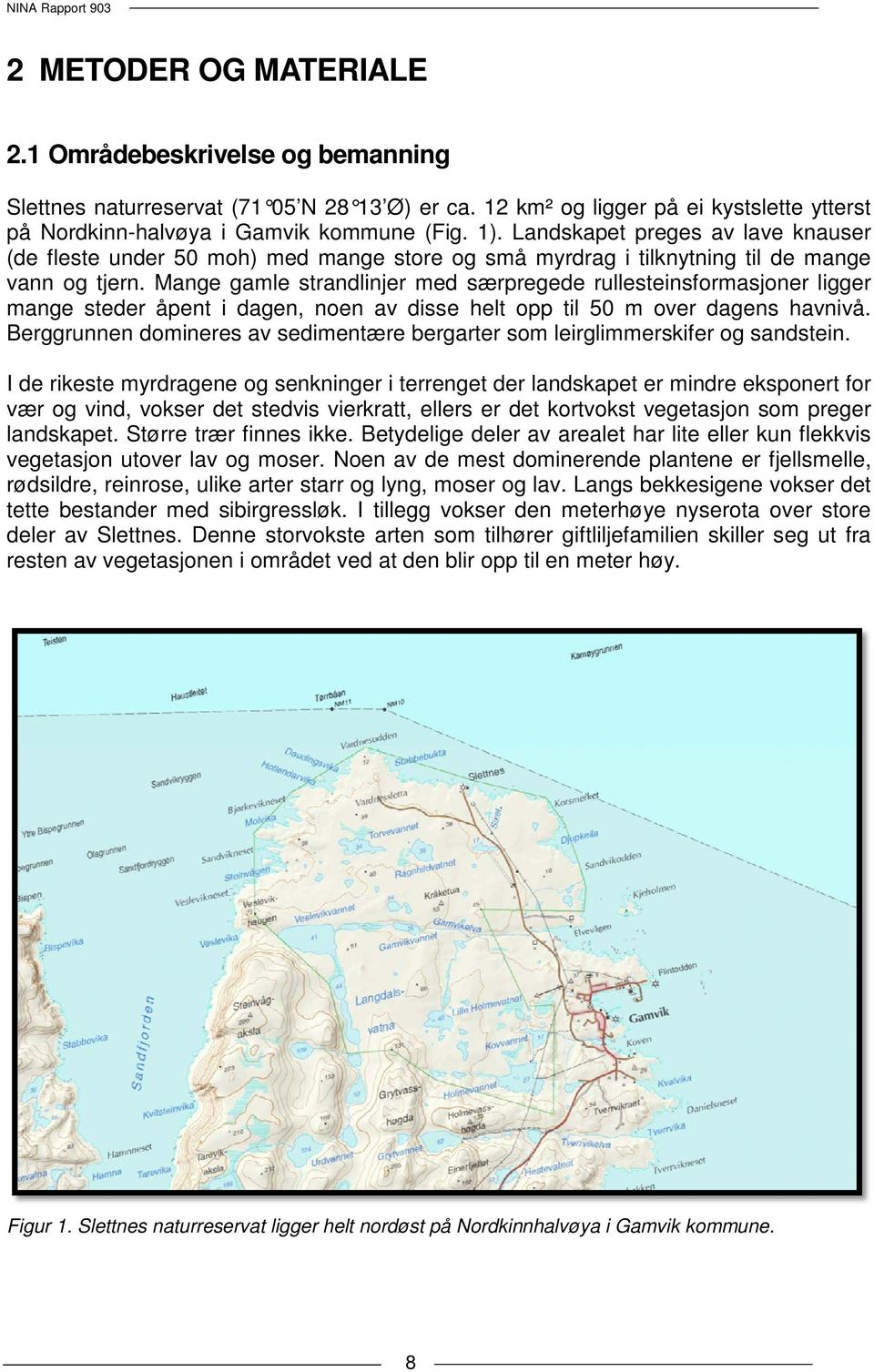 Mange gamle strandlinjer med særpregede rullesteinsformasjoner ligger mange steder åpent i dagen, noen av disse helt opp til 50 m over dagens havnivå.