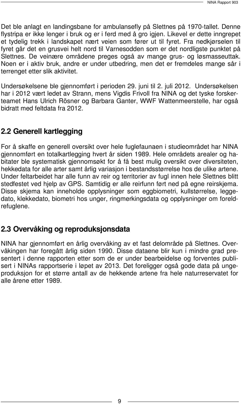 Fra nedkjørselen til fyret går det en grusvei helt nord til Varnesodden som er det nordligste punktet på Slettnes. De veinære områdene preges også av mange grus- og løsmasseuttak.