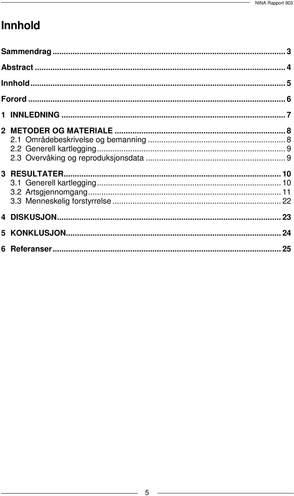 .. 9 2.3 Overvåking og reproduksjonsdata... 9 3 RESULTATER... 10 3.1 Generell kartlegging... 10 3.2 Artsgjennomgang.