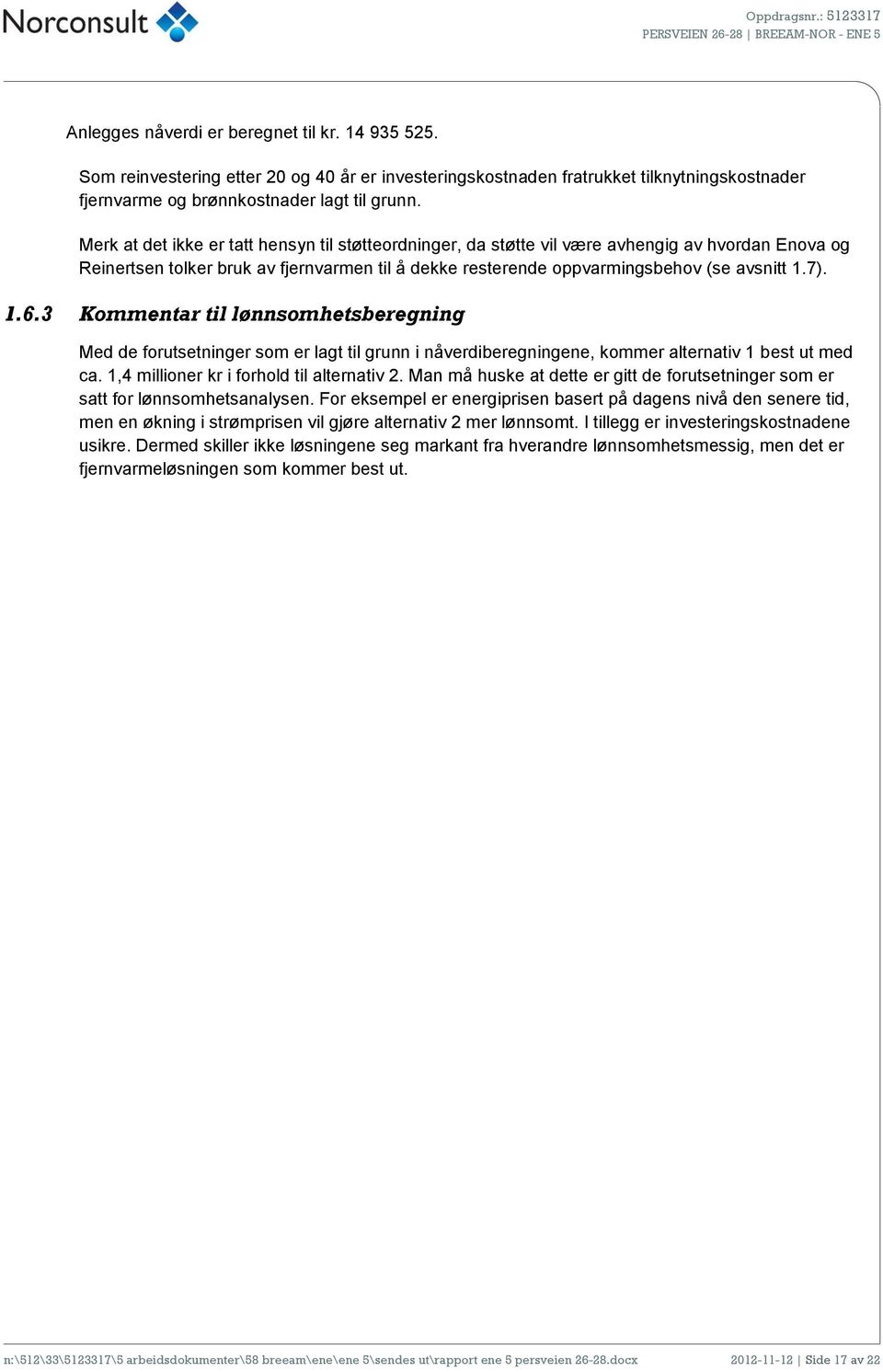 3 Kommentar til lønnsomhetsberegning Med de forutsetninger som er lagt til grunn i nåverdiberegningene, kommer alternativ 1 best ut med ca. 1,4 millioner kr i forhold til alternativ 2.