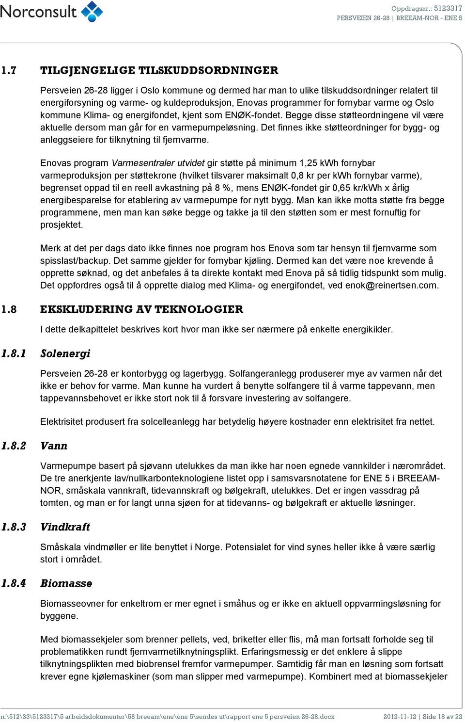 Det finnes ikke støtteordninger for bygg- og anleggseiere for tilknytning til fjernvarme.