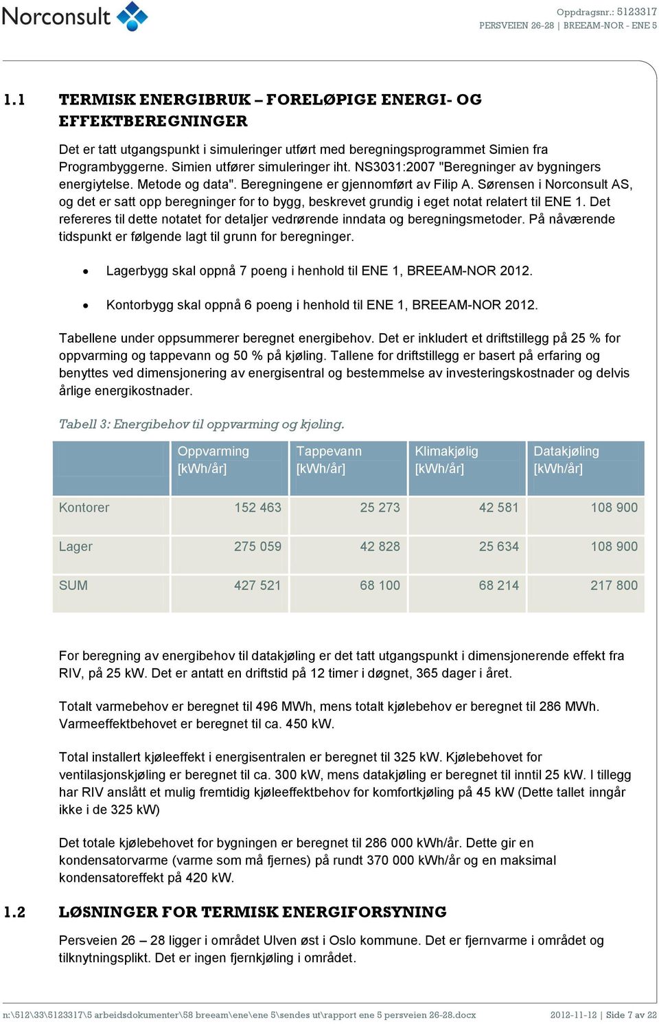 Sørensen i Norconsult AS, og det er satt opp beregninger for to bygg, beskrevet grundig i eget notat relatert til ENE 1.