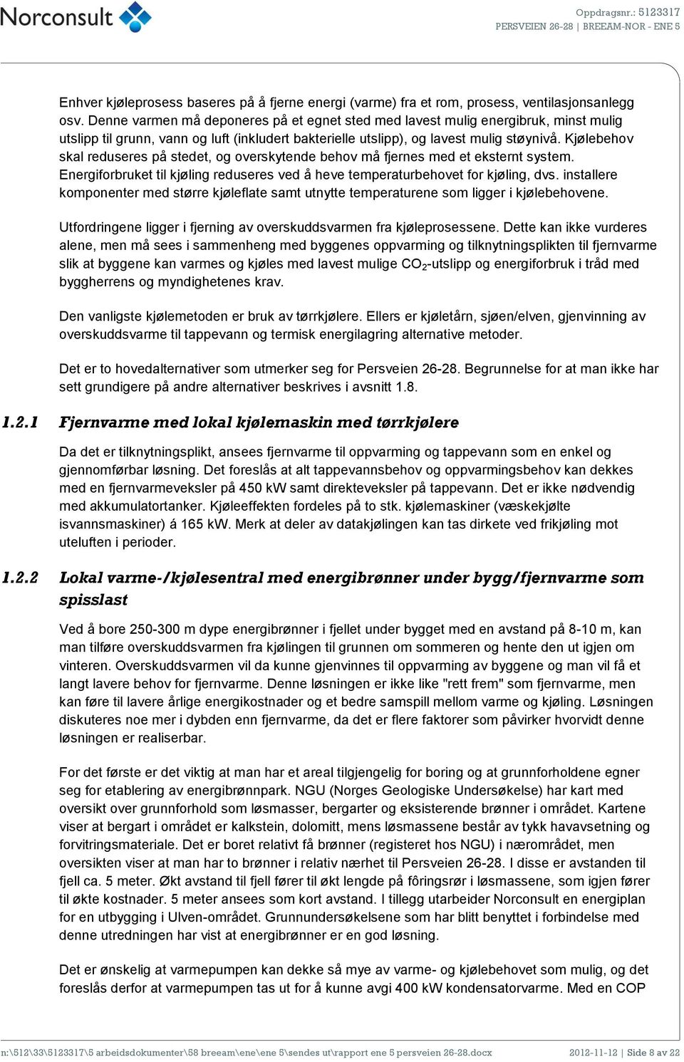 Kjølebehov skal reduseres på stedet, og overskytende behov må fjernes med et eksternt system. Energiforbruket til kjøling reduseres ved å heve temperaturbehovet for kjøling, dvs.