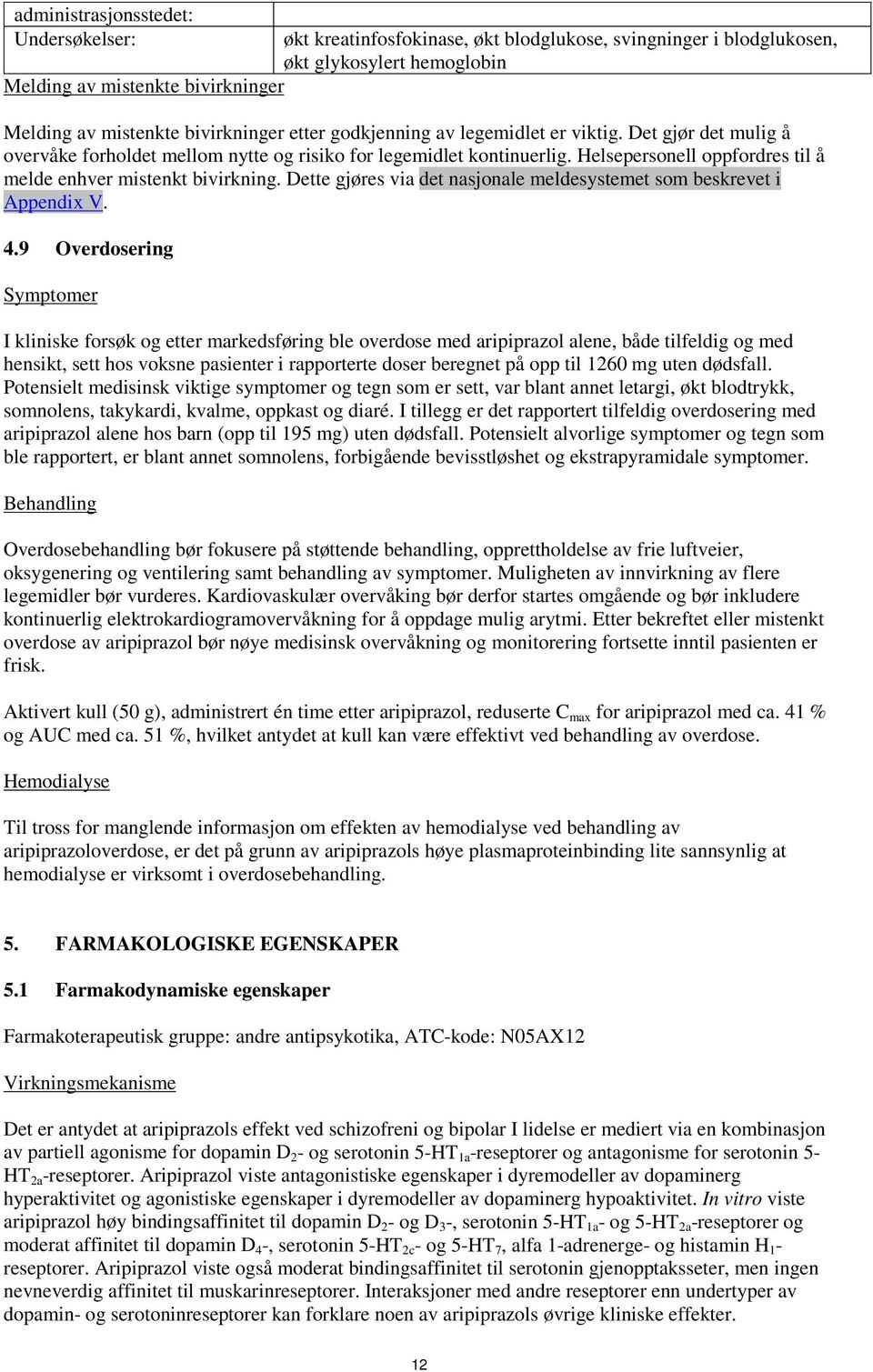 Helsepersonell oppfordres til å melde enhver mistenkt bivirkning. Dette gjøres via det nasjonale meldesystemet som beskrevet i Appendix V. 4.