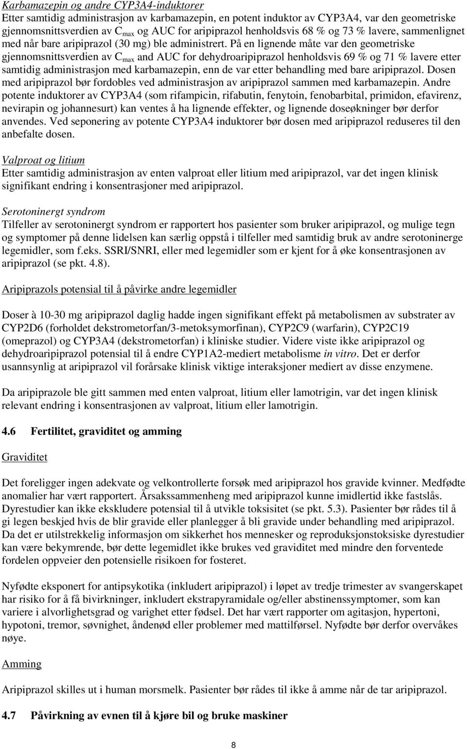 På en lignende måte var den geometriske gjennomsnittsverdien av C max and AUC for dehydroaripiprazol henholdsvis 69 % og 71 % lavere etter samtidig administrasjon med karbamazepin, enn de var etter