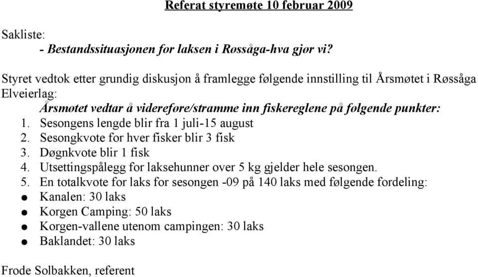 følgende punkter: 1. Sesongens lengde blir fra 1 juli-15 august 2. Sesongkvote for hver fisker blir 3 fisk 3. Døgnkvote blir 1 fisk 4.