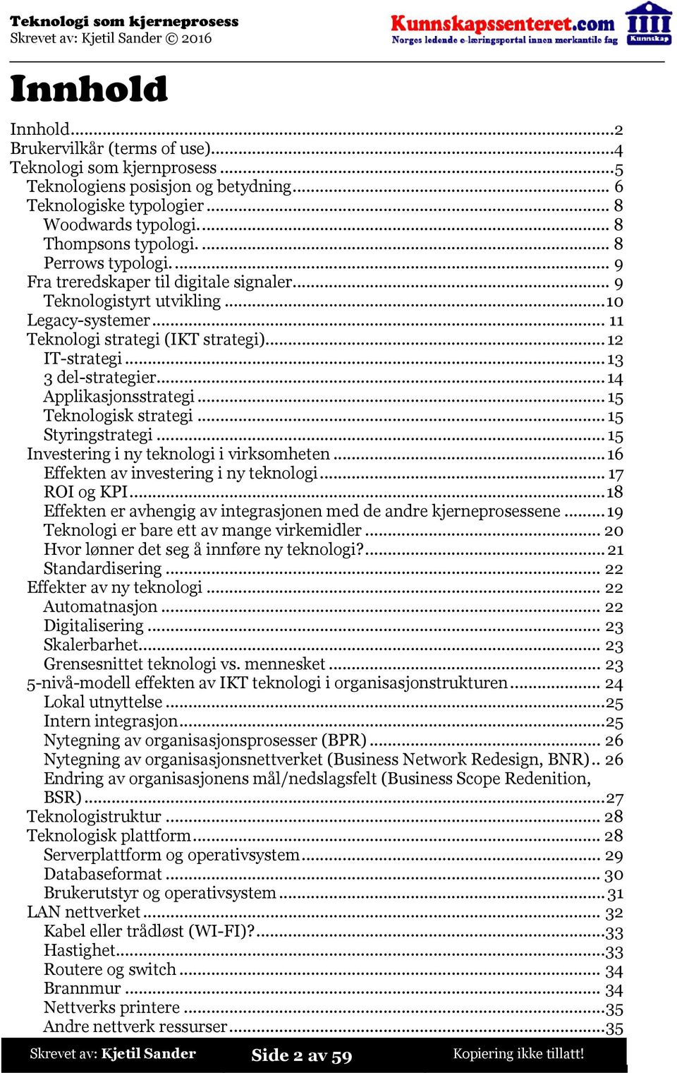 ..14 Applikasjonsstrategi...15 Teknologisk strategi...15 Styringstrategi...15 Investering i ny teknologi i virksomheten...16 Effekten av investering i ny teknologi...17 ROI og KPI.