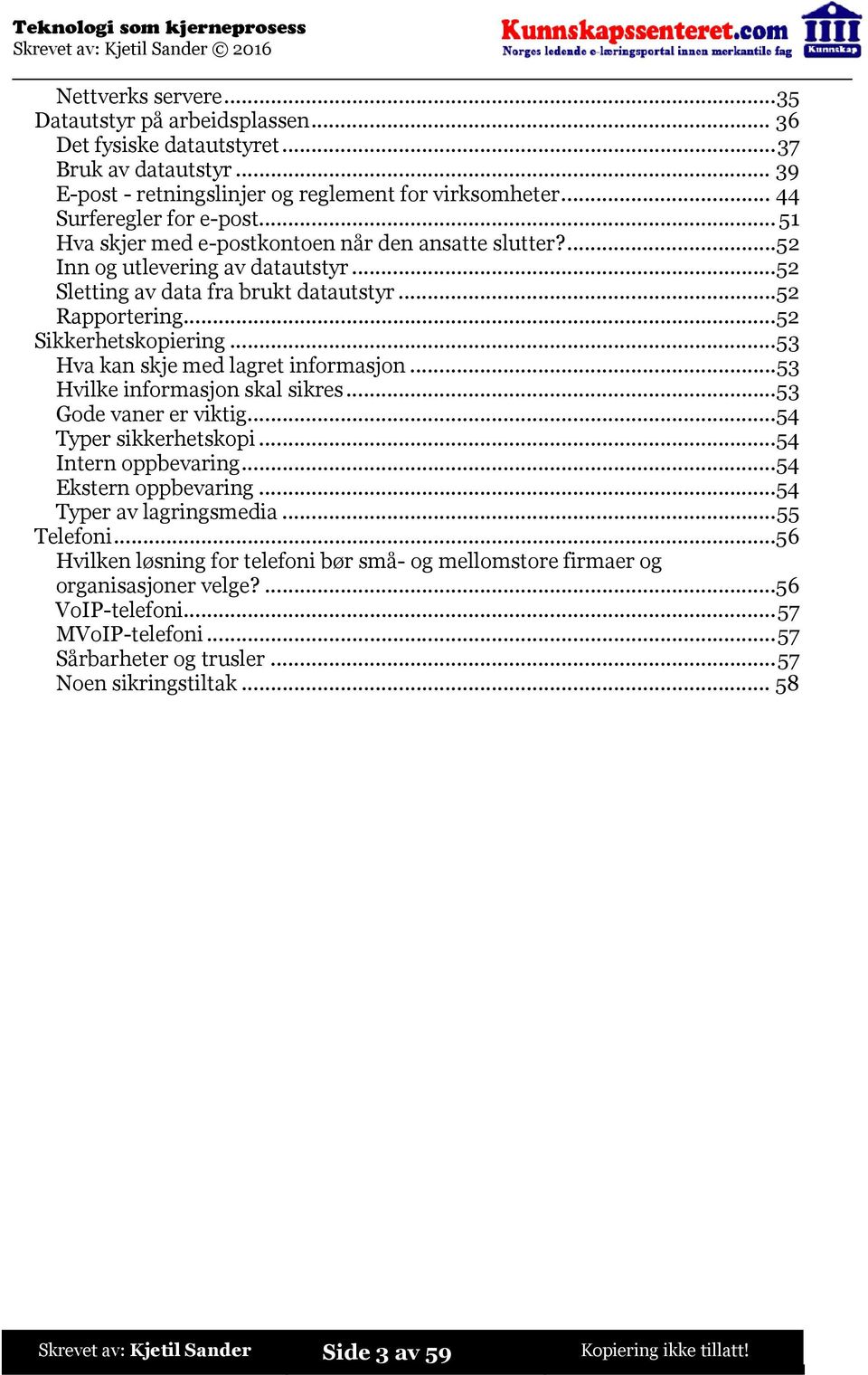 ..53 Hva kan skje med lagret informasjon...53 Hvilke informasjon skal sikres...53 Gode vaner er viktig...54 Typer sikkerhetskopi...54 Intern oppbevaring...54 Ekstern oppbevaring.