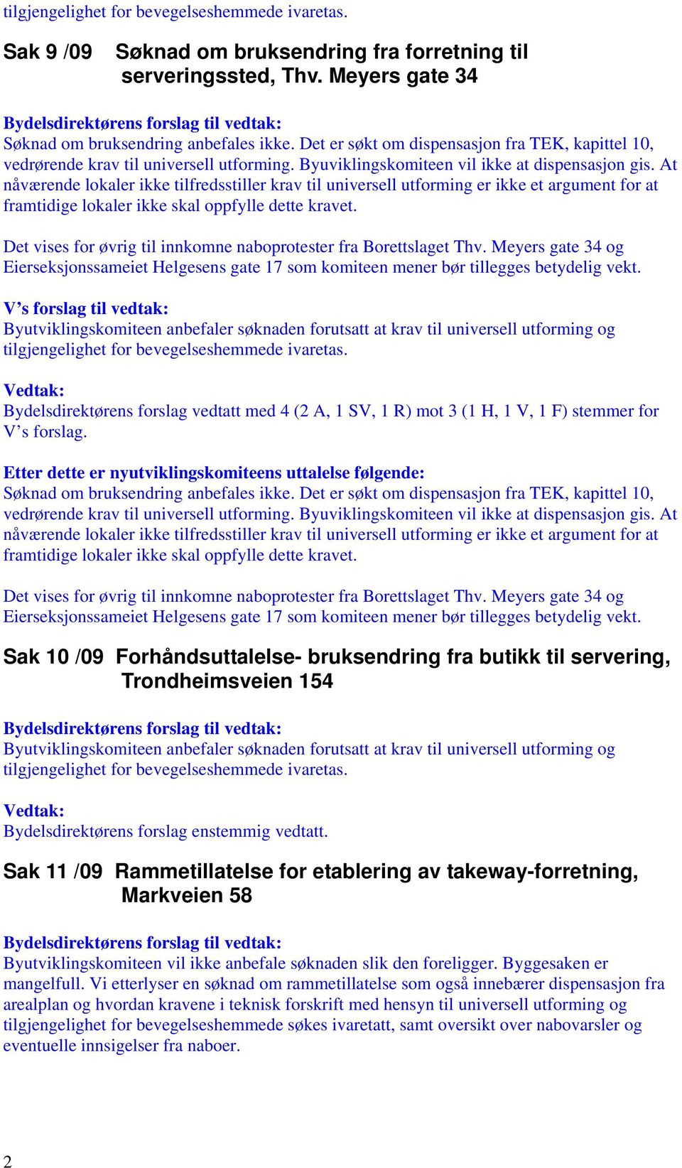 At nåværende lokaler ikke tilfredsstiller krav til universell utforming er ikke et argument for at framtidige lokaler ikke skal oppfylle dette kravet.