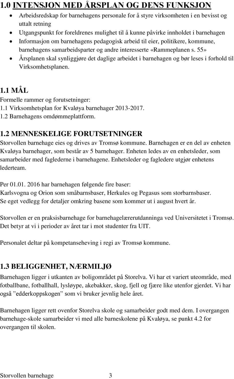 55» Årsplanen skal synliggjøre det daglige arbeidet i barnehagen og bør leses i forhold til Virksomhetsplanen. 1.1 MÅL Formelle rammer og forutsetninger: 1.