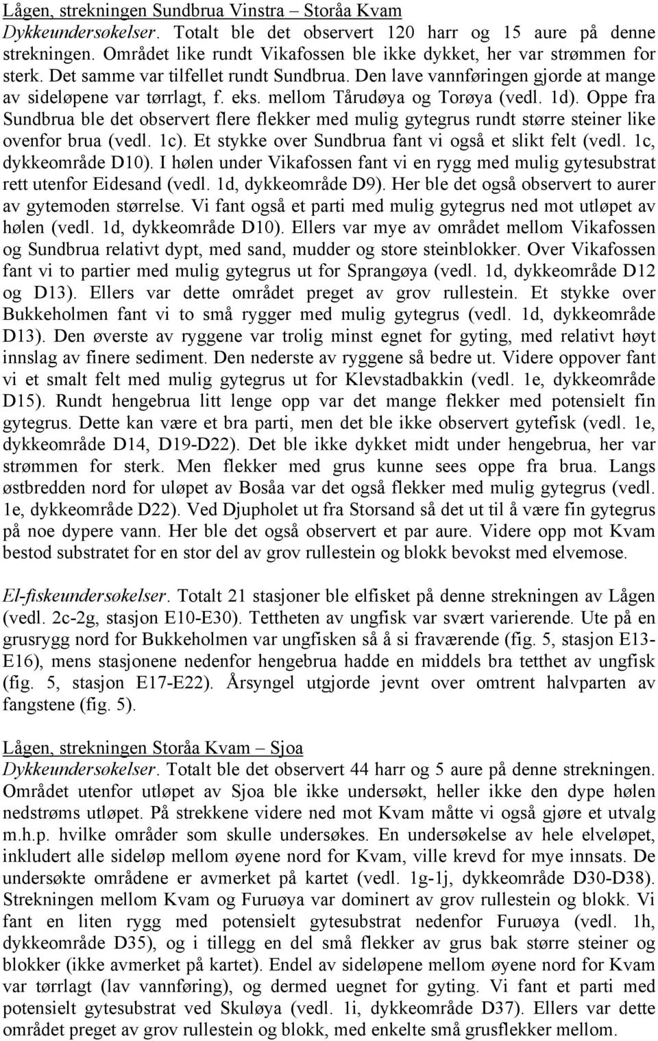 mellom Tårudøya og Torøya (vedl. 1d). Oppe fra Sundbrua ble det observert flere flekker med mulig gytegrus rundt større steiner like ovenfor brua (vedl. 1c).