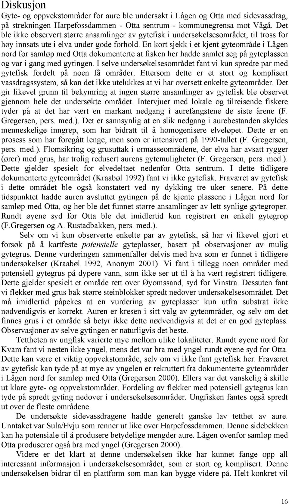 En kort sjekk i et kjent gyteområde i Lågen nord for samløp med Otta dokumenterte at fisken her hadde samlet seg på gyteplassen og var i gang med gytingen.