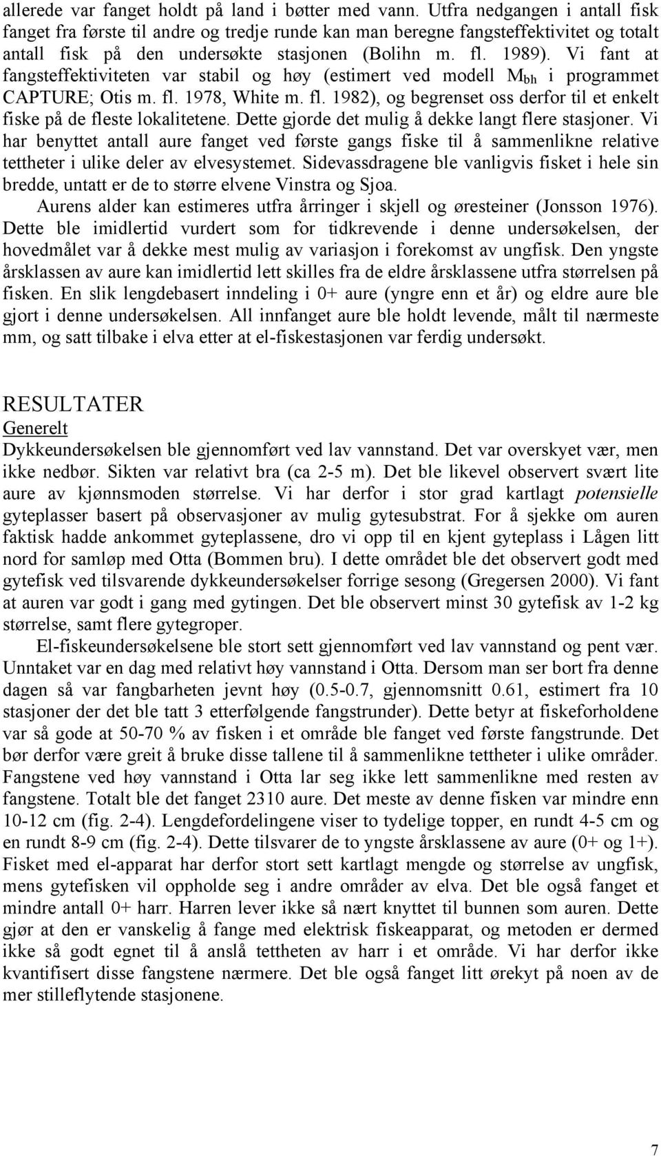 Vi fant at fangsteffektiviteten var stabil og høy (estimert ved modell M bh i programmet CAPTURE; Otis m. fl. 1978, White m. fl. 1982), og begrenset oss derfor til et enkelt fiske på de fleste lokalitetene.