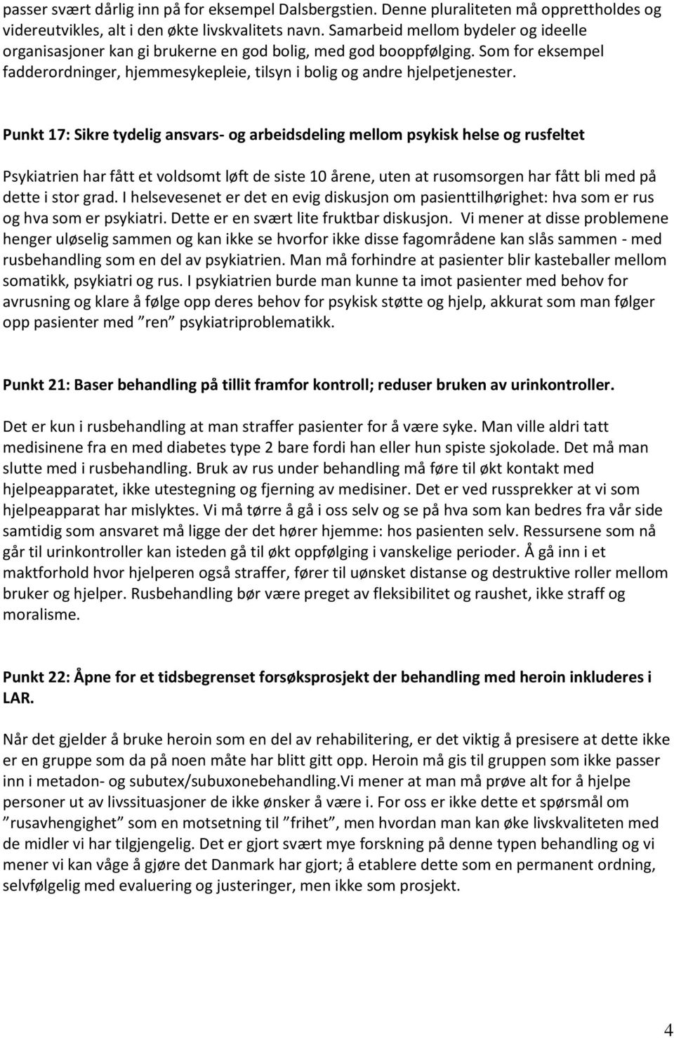 Punkt 17: Sikre tydelig ansvars- og arbeidsdeling mellom psykisk helse og rusfeltet Psykiatrien har fått et voldsomt løft de siste 10 årene, uten at rusomsorgen har fått bli med på dette i stor grad.