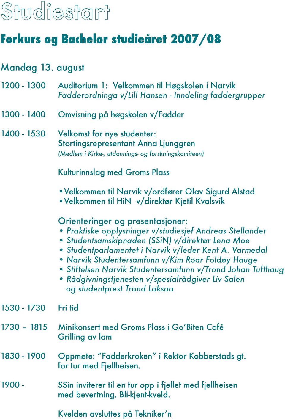 Stortingsrepresentant Anna Ljunggren 1530-1730 Fri tid (Medlem i Kirke-, utdannings- og forskningskomiteen) Kulturinnslag med Groms Plass Velkommen til Narvik v/ordfører Olav Sigurd Alstad Velkommen