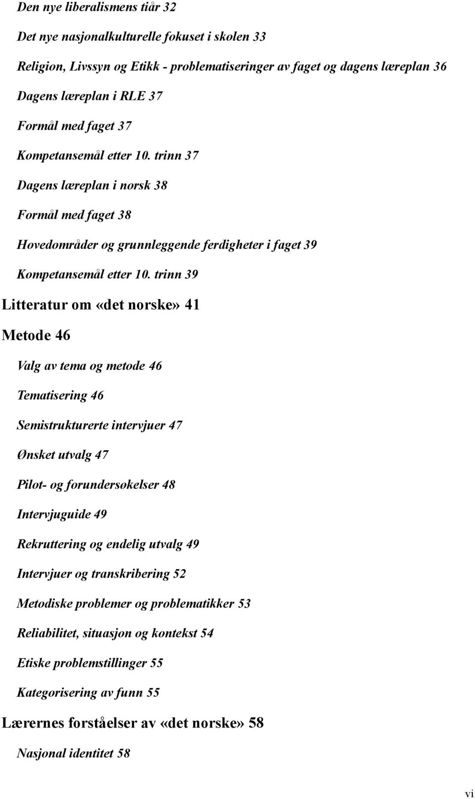 trinn 39 Litteratur om «det norske» 41 Metode 46 Valg av tema og metode 46 Tematisering 46 Semistrukturerte intervjuer 47 Ønsket utvalg 47 Pilot- og forundersøkelser 48 Intervjuguide 49 Rekruttering